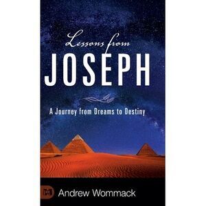 Lessons from Joseph: A Journey from Dreams to Destiny -- Andrew Wommack